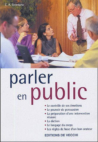 Parler en public : le contrôle de ses émotions, le pouvoir de persuasion, la préparation d'une inter