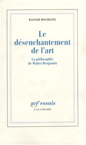 Le Désenchantement de l'art : la philosophie de Walter Benjamin