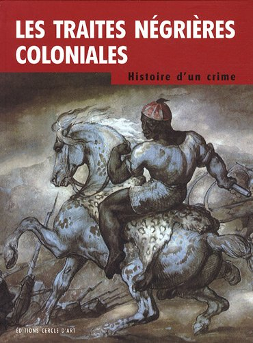 Les traites négrières coloniales : histoire d'un crime : Europe, Afrique, Amériques