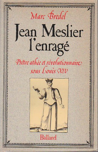 jean meslier, l'enragé : prêtre athée et révolutionnaire sous louis xiv