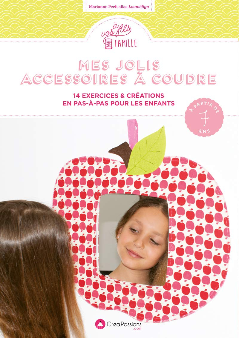 Mes jolis accessoires à coudre : 14 exercices & créations en pas-à-pas pour les enfants : à partir d
