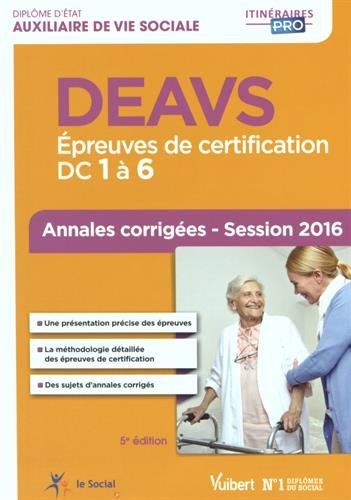 DEAVS, diplôme d'Etat auxiliaire de vie sociale : épreuves de certification, DC 1 à 6 : annales corr