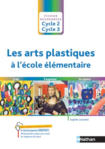 Les arts plastiques à l'école élémentaire : cycle 2, cycle 3 : créer, s'exprimer, se repérer