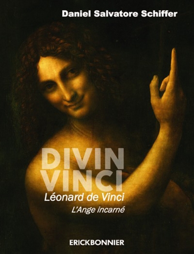 Divin Vinci : Léonard de Vinci, l'ange incarné : un triptyque biographique, philosophique et artisti