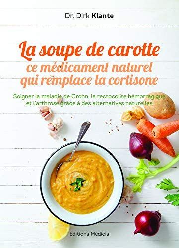 La soupe de carotte : ce médicament naturel qui remplace la cortisone : soigner la maladie de Crohn,