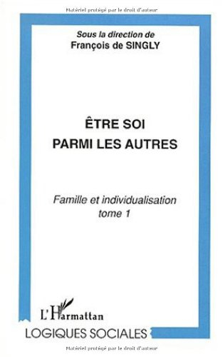 Famille et individualisation. Vol. 1. Etre soi parmi les autres