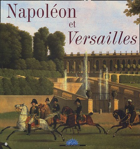 Napoléon et Versailles : exposition, Château de Versailles, du 25 janvier au 24 avril 2005