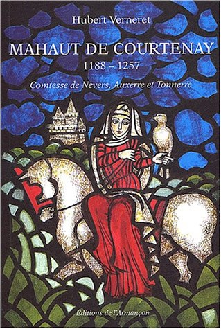 Mahaut de Courtenay (1188-1257) : comtesse de Nevers, Auxerre et Tonnerre