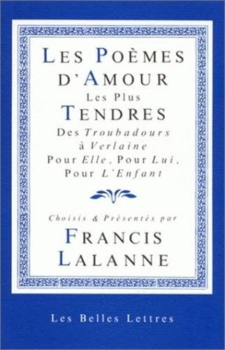 Les Poèmes d'amour les plus tendres : des troubadours à Verlaine : pour Elle, pour Lui, pour l'Enfan