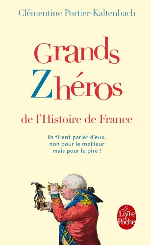 Grands zhéros de l'histoire de France : ils firent parler d'eux, non pour le meilleur mais pour le p