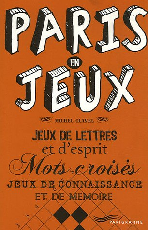 Paris en jeux : jeux de lettres et d'esprit : mots croisés, jeux de connaissance et de mémoire