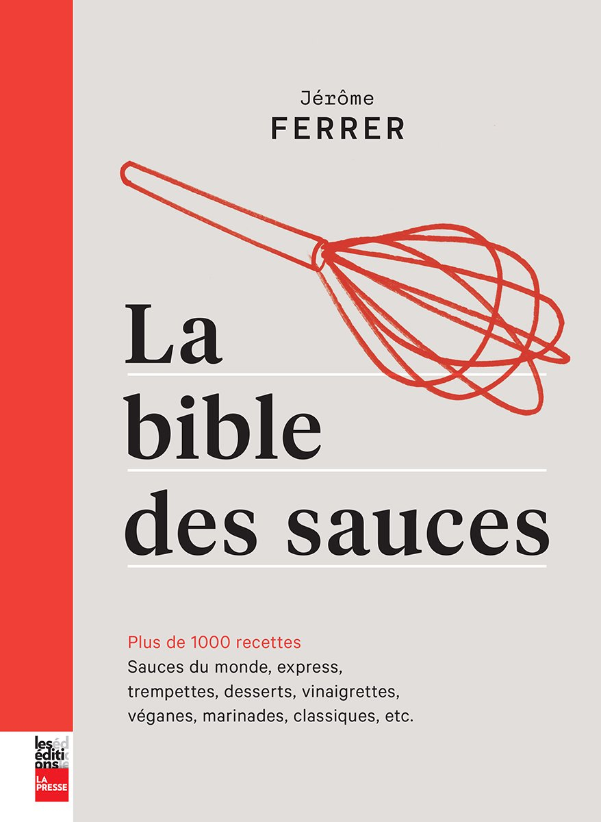 La bible des sauces : plus de 1000 recettes : sauces du monde, express, légères, trempettes, dessert