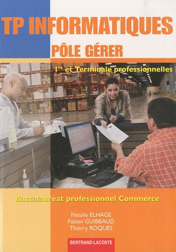 TP informatiques pôle gérer : 1re et terminale professionnelles : baccalauréat professionnel commerc