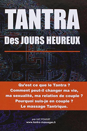 tantra des jours heureux : qu'est-ce que le tantra, comment peut il changer ma vie, ma sexualité, ma