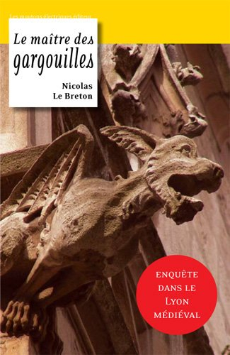 La geste de Lyon. Vol. 1. Le maître des gargouilles