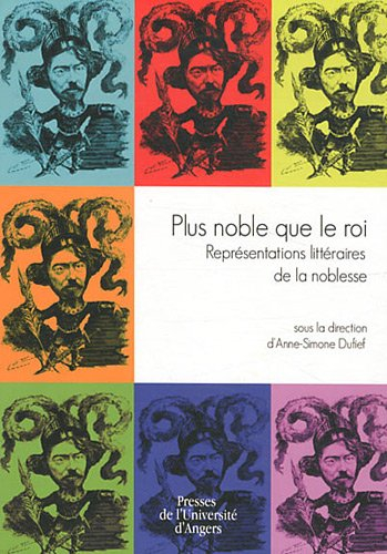 Plus noble que le roi : représentations littéraires de la noblesse : journée d'hommage à Alain Néry 