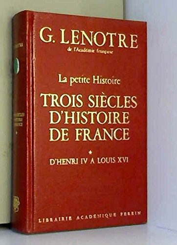 Trois siècles d'histoire de France : 01 : D'Henri IV à Louis XVI