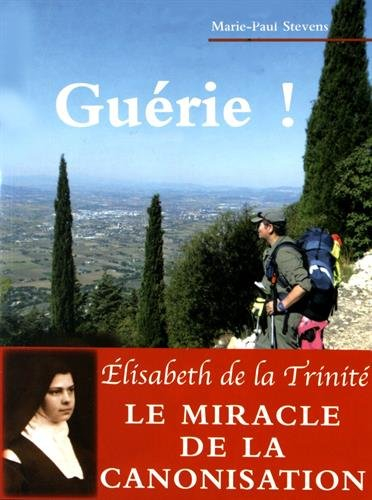 Guérie ! : une maladie traversée en compagnie de sainte Elisabeth de la Trinité