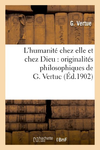 L'humanité chez elle et chez Dieu : originalités philosophiques de G. Vertuc: , réunies, revues et r