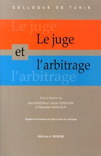 Le juge et l'arbitrage : actes du colloque organisé à Tunis, les 25 et 26 avril 2013 à l'occasion du