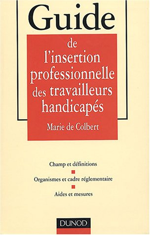 Guide de l'insertion professionnelle des travailleurs handicapés : champ et définitions, organismes 