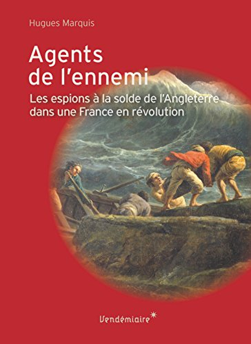 Agents de l'ennemi : les espions à la solde de l'Angleterre dans une France en révolution