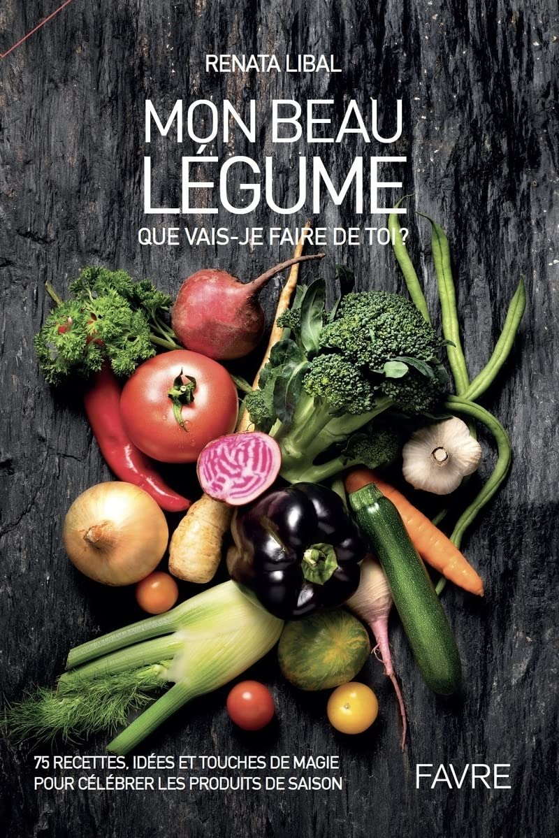 Mon beau légume : que vais-je faire de toi ? : 75 recettes, idées et touches de magie pour célébrer 