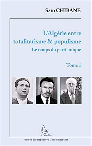L'Algérie entre totalitarisme & populisme. Vol. 1. Le temps du parti unique