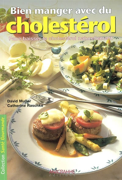 Bien manger avec du cholestérol : faire baisser le cholestérol naturellement : avec 38 délicieuses r