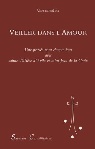Veiller dans l'amour : une pensée pour chaque jour de l'année avec sainte Thérèse d'Avila et saint J