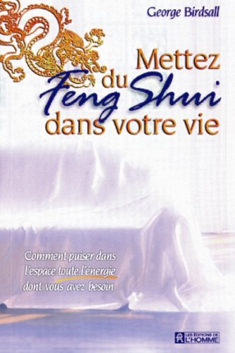 mettez du feng shui dans votre vie : comment puiser dans l'espace toute l'énergie dont vous avez bes