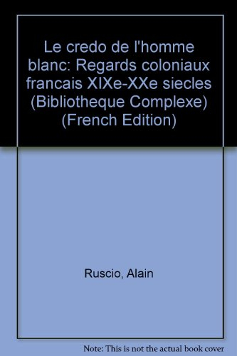 le credo de l'homme blanc : regards coloniaux français (xix-xx, siècles)