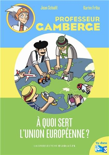 Professeur Gamberge. Vol. 9. A quoi sert l'Union européenne ?