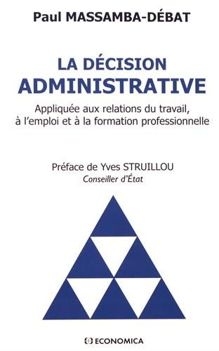 La décision administrative : appliquée aux relations du travail, à l'emploi et à la formation profes