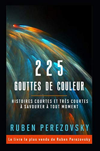225 Gouttes de couleur: Histoires courtes et très courtes à savourer à tout moment