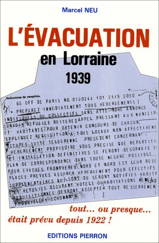 L'Evacuation en Lorraine : 1939-1940, suivi de 21 témoignages d'évacués de Moselle et d'accueillants