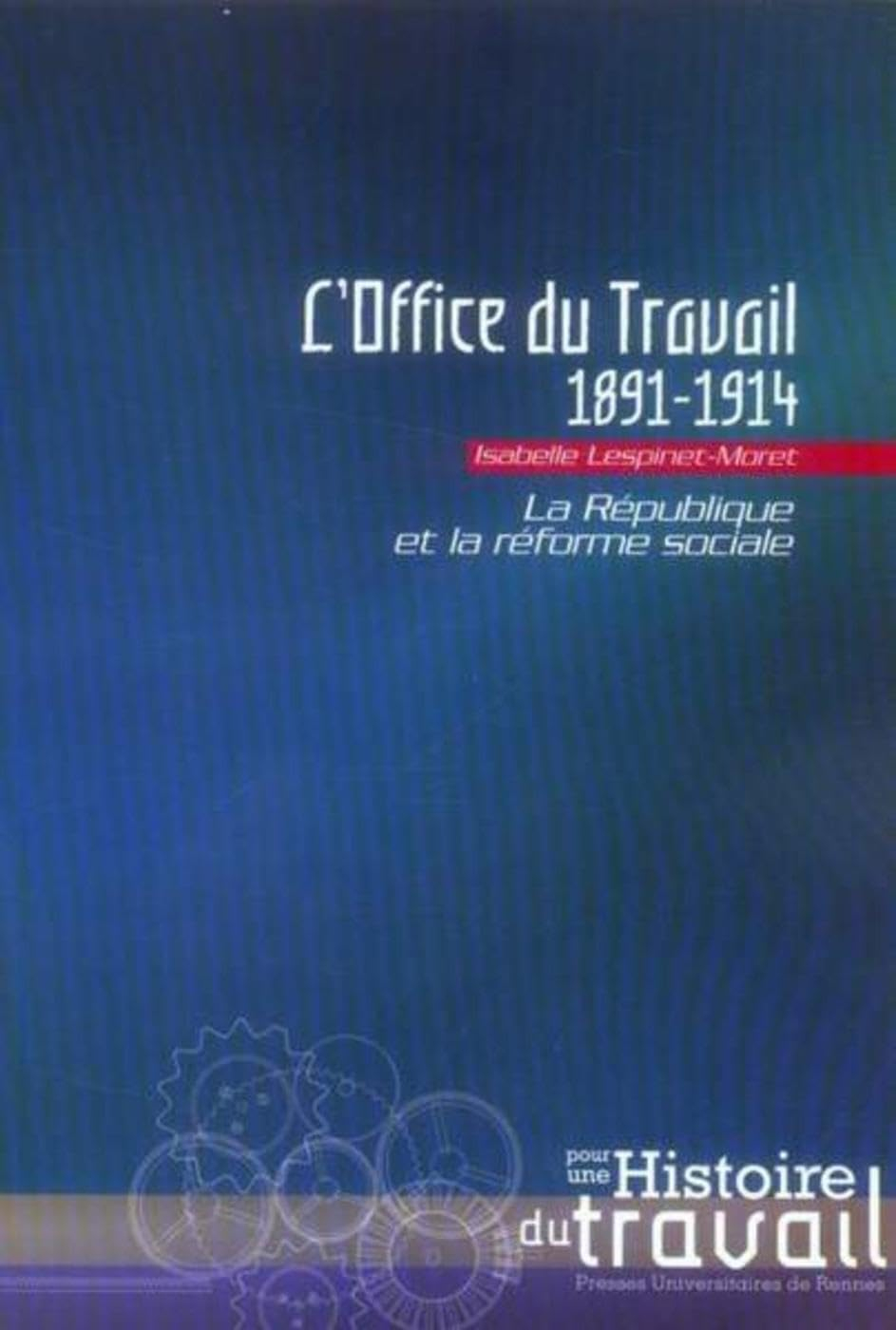 L'Office du travail, 1891-1914 : la République et la réforme sociale