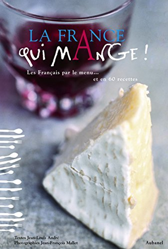 La France qui mange ! : les Français par le menu... et en 60 recettes