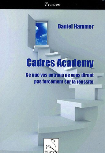 Cadres academy : ce que vos patrons ne vous diront pas forcément sur la réussite