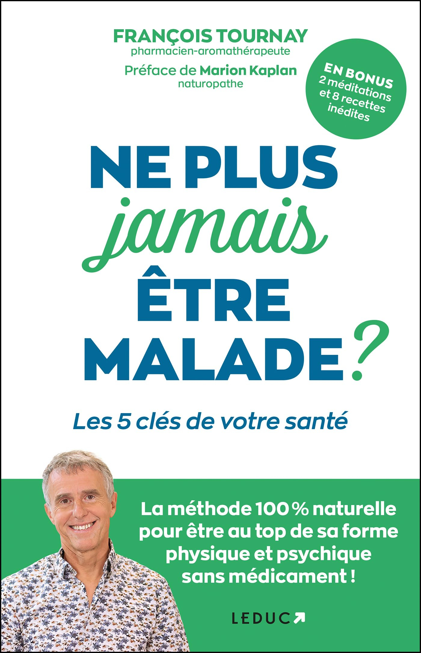 Ne plus jamais être malade ? : les 5 clés de votre santé : la méthode 100 % naturelle pour être au t