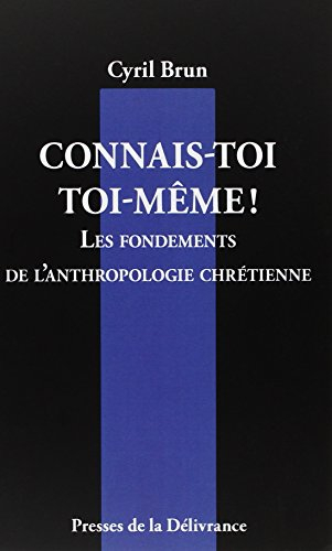 Connais-toi toi-même ! : Les fondements de l'anthropologie chrétienne