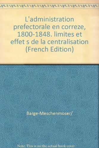 L'administration préfectorale en Corrèze, 1800-1848 : limites et effets de la centralisation