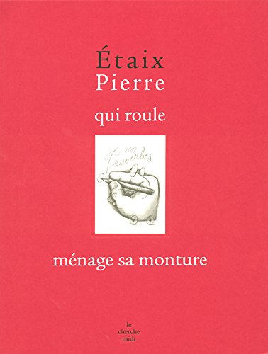 Pierre qui roule ménage sa monture : 100 proverbes