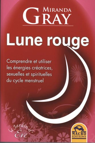 Lune rouge : comprendre et utiliser les énergies créatrices, sexuelles et spirituelles du cycle mens