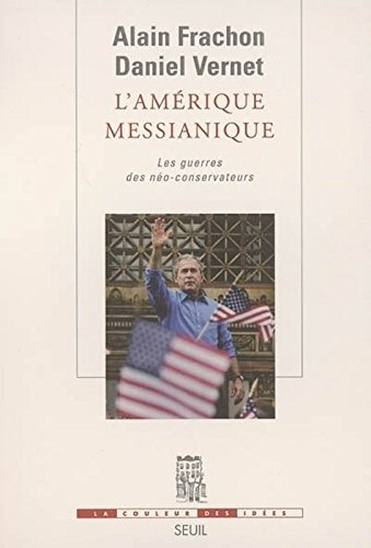 L'Amérique messianique : les guerres des néo-conservateurs