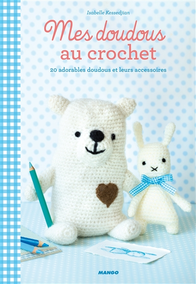 Mes doudous au crochet : 20 adorables doudous et leurs accessoires
