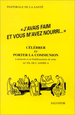 J'avais faim et vous m'avez nourri : célébrer et porter la communion à domicile et en établissements