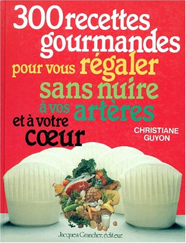 300 recettes gourmandes sans nuire au coeur