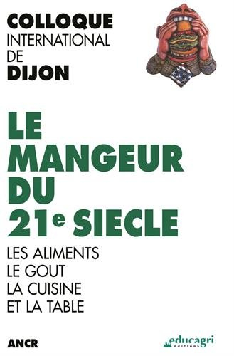 Le mangeur du 21e siècle : les aliments, le goût, la cuisine et la table : colloque international de