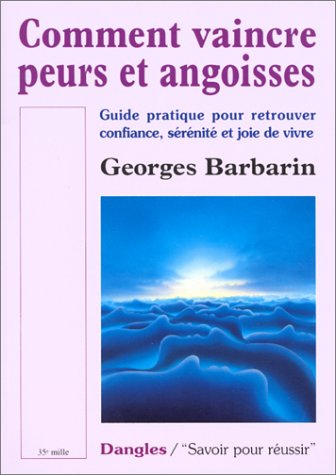 Comment vaincre peurs et angoisses : guide pratique pour retrouver confiance, sérénité et joie de vi